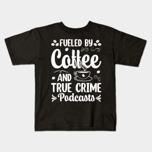 FUELED BY COFFEE AND TRUE CRIME PODCASTS Kids T-Shirt